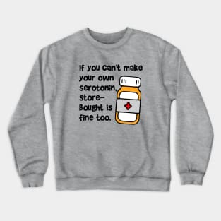 If You Can't Make Your Own Serotonin, Store-Bought is Fine Too Crewneck Sweatshirt